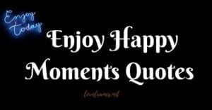 100 Best Enjoy Happy Moments Quotes to Share Happiness